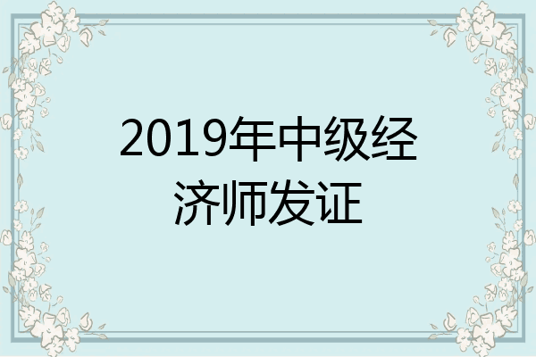 2019年中级经济师发证