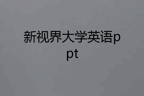 新视界大学英语ppt