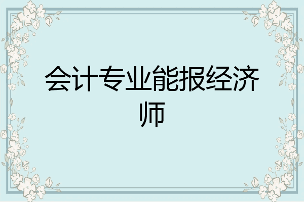 会计专业能报经济师