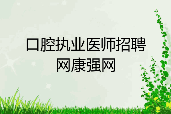 口腔执业医师招聘网康强网