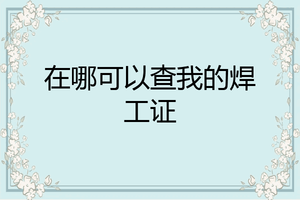 在哪可以查我的焊工证