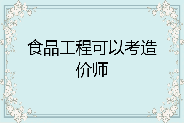 食品工程可以考造价师
