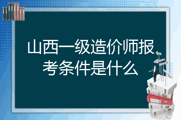 山西一级造价师报考条件是什么