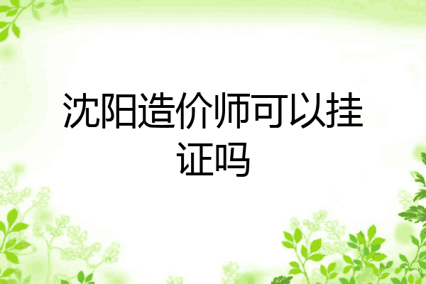 沈阳造价师可以挂证吗