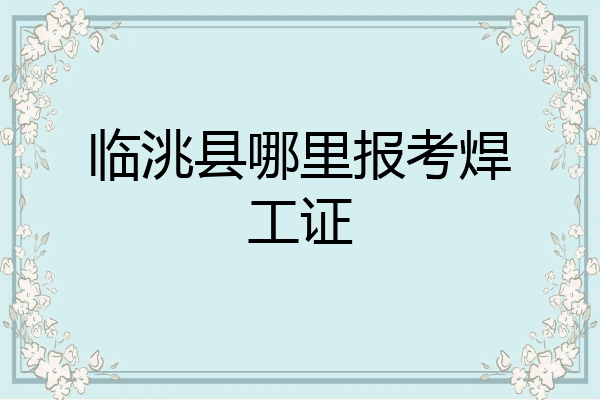临洮县哪里报考焊工证