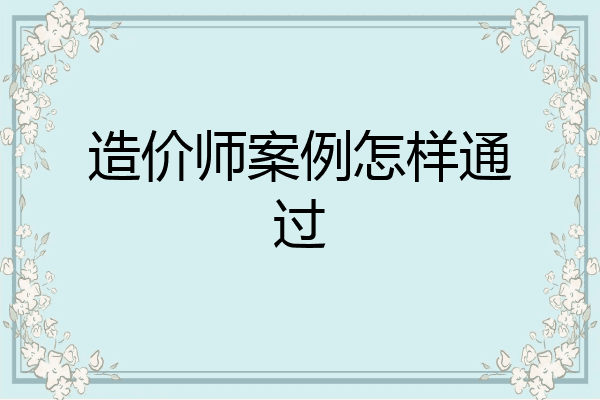 造价师案例怎样通过