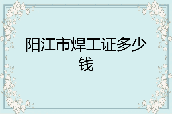 阳江市焊工证多少钱