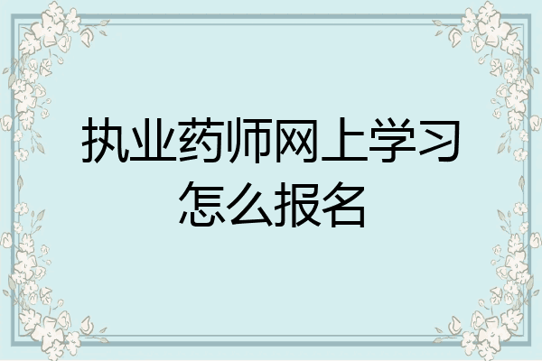 执业药师网上学习怎么报名