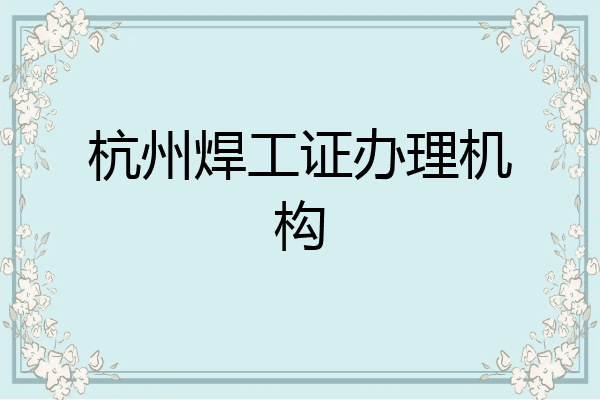 杭州焊工证办理机构