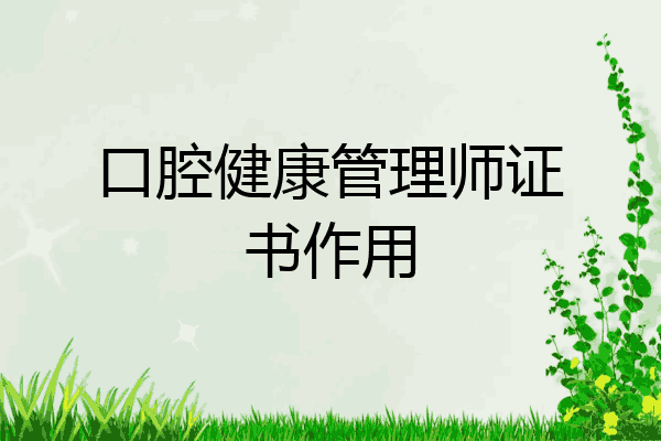 口腔健康管理师证书作用