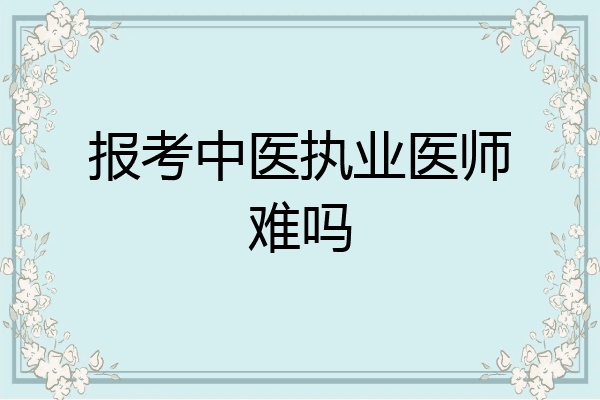 报考中医执业医师难吗