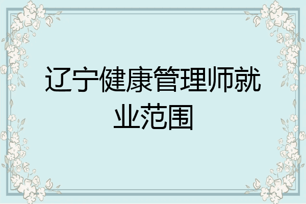 辽宁健康管理师就业范围