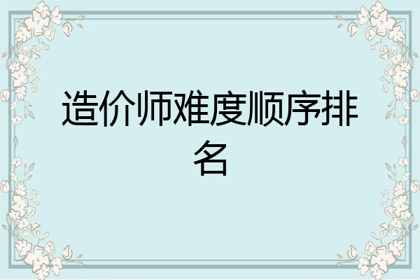 造价师难度顺序排名