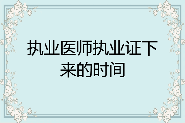 执业医师执业证下来的时间