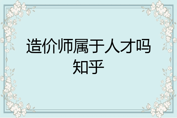 造价师属于人才吗知乎