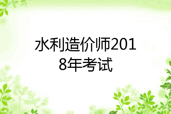 水利造价师2018年考试