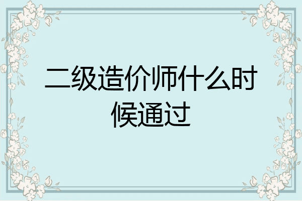 二级造价师什么时候通过