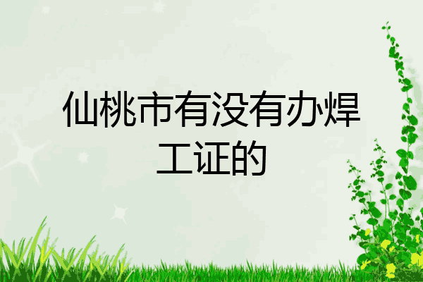 仙桃市有没有办焊工证的