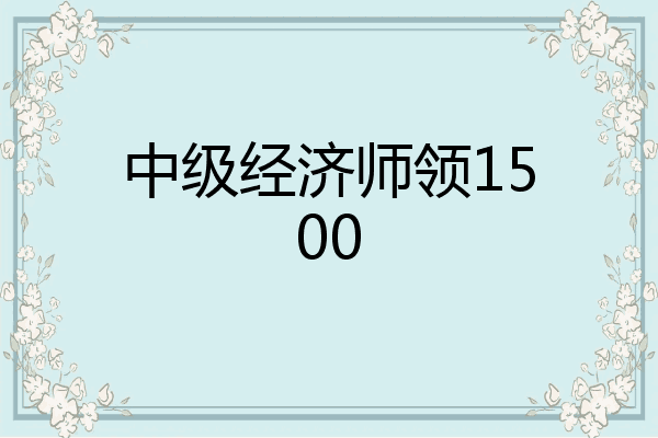 中级经济师领1500