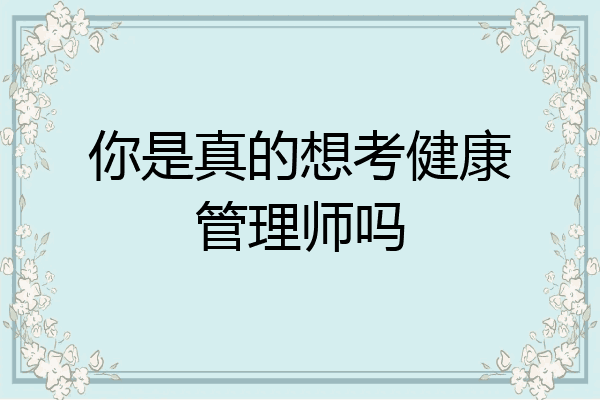 你是真的想考健康管理师吗