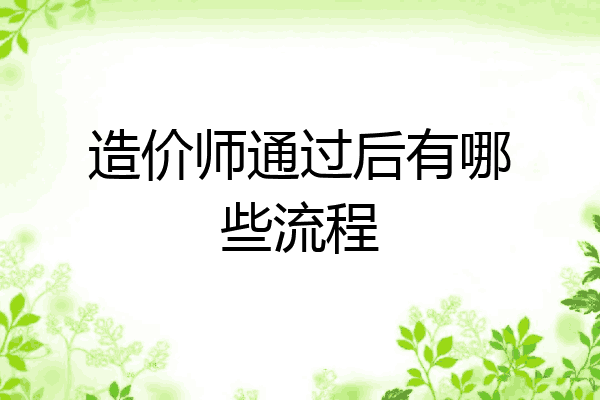 造价师通过后有哪些流程