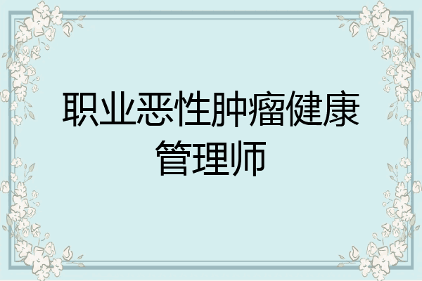 职业恶性肿瘤健康管理师