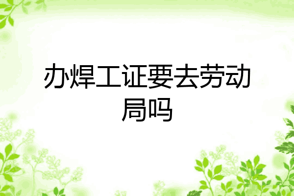 办焊工证要去劳动局吗