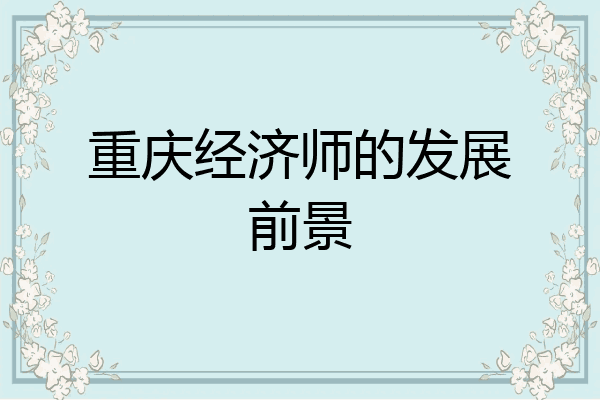 重庆经济师的发展前景