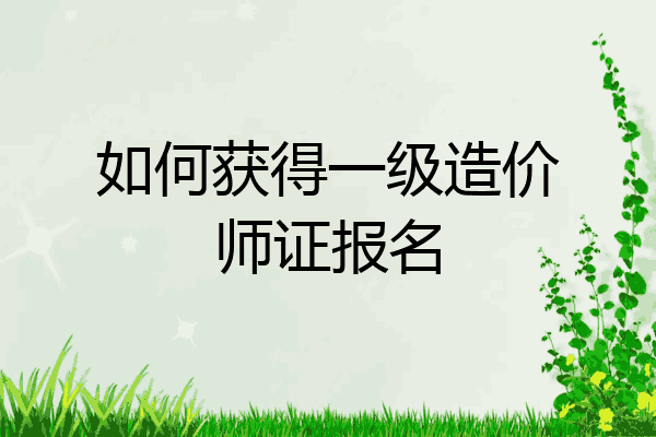 如何获得一级造价师证报名