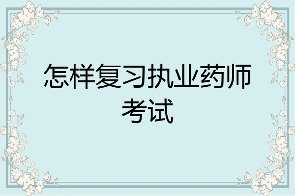 怎样复习执业药师考试