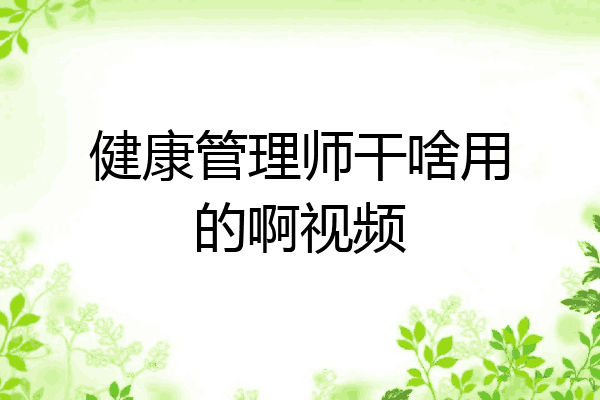 健康管理师干啥用的啊视频