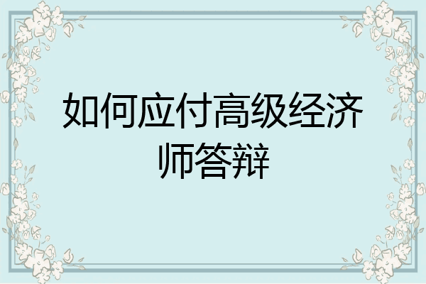 如何应付高级经济师答辩