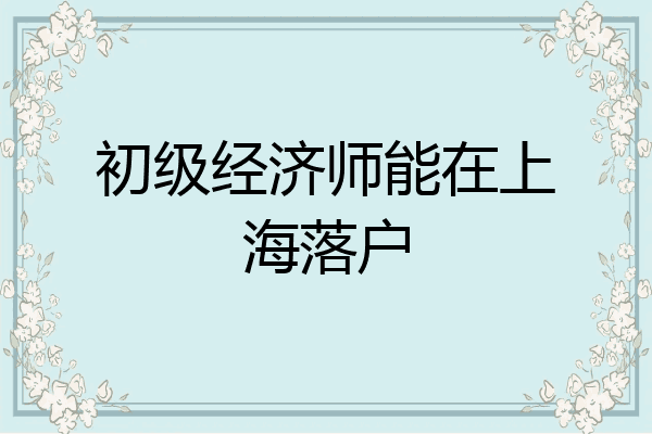 初级经济师能在上海落户