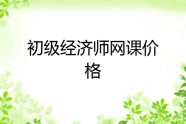 初级经济师网课价格
