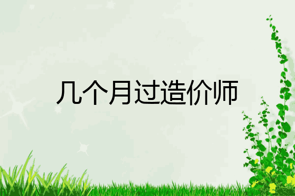 几个月过造价师
