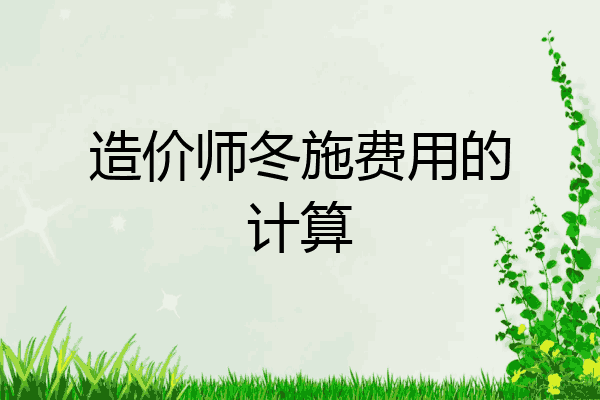 造价师冬施费用的计算