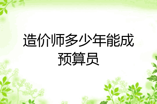 造价师多少年能成预算员