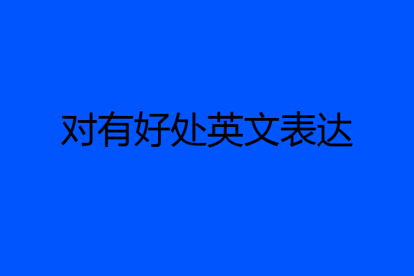 对有好处英文表达