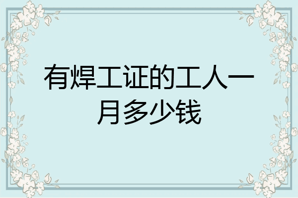 有焊工证的工人一月多少钱