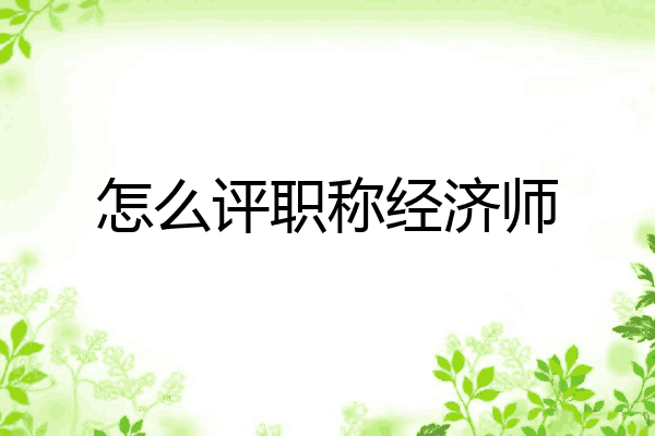 怎么评职称经济师