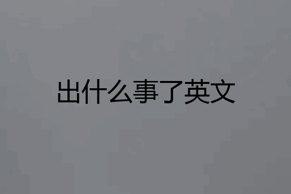 出什么事了英文