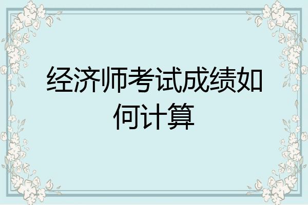 经济师考试成绩如何计算