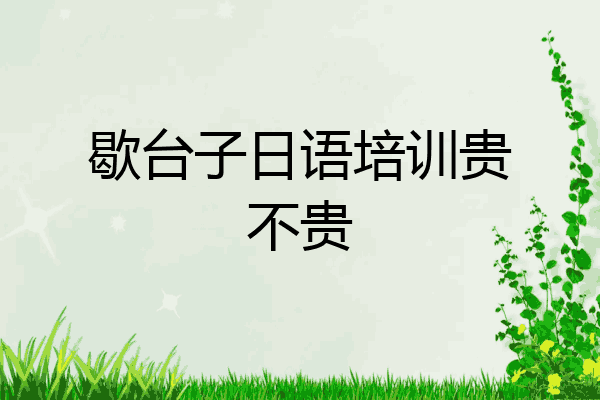 歇台子日语培训贵不贵