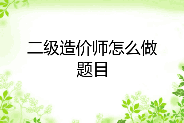 二级造价师怎么做题目