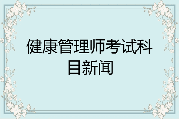 健康管理师考试科目新闻