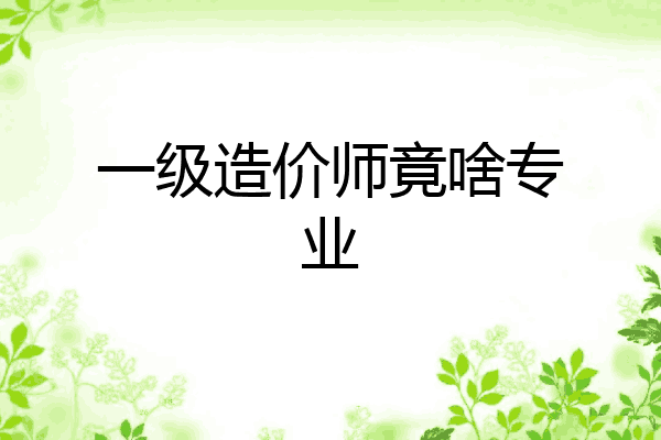 一级造价师竟啥专业