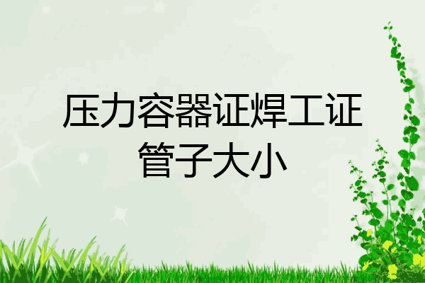 压力容器证焊工证管子大小