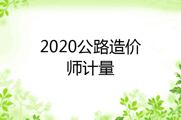 2020公路造价师计量