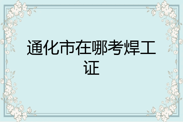 通化市在哪考焊工证