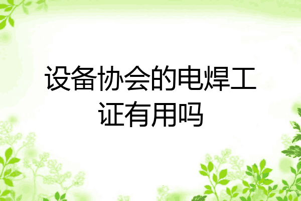 设备协会的电焊工证有用吗